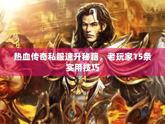 热血传奇私服速升秘籍,老玩家15条实用技巧 热血传奇私服速升秘籍,老玩家15条实用技巧