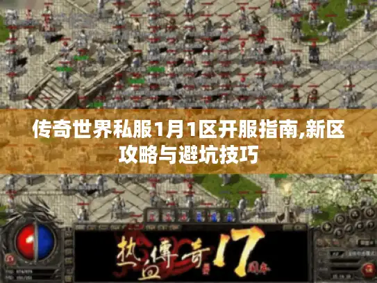 传奇世界私服1月1区开服指南,新区攻略与避坑技巧