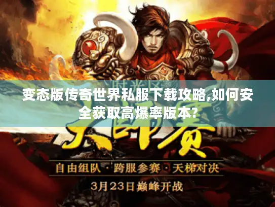 变态版传奇世界私服下载攻略,如何安全获取高爆率版本? 变态版传奇世界私服下载攻略,如何安全获取高爆率版本?