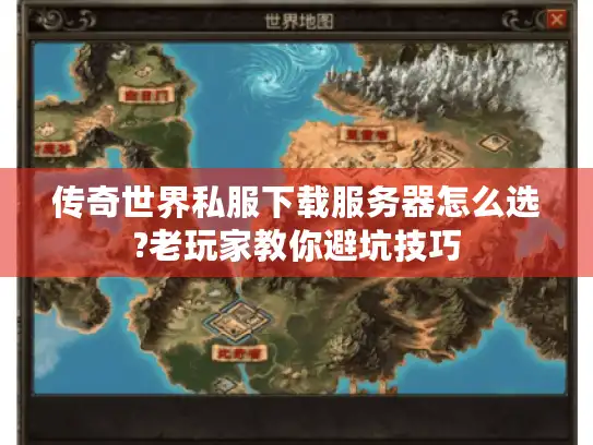 传奇世界私服下载服务器怎么选?老玩家教你避坑技巧 传奇世界私服下载服务器怎么选?老玩家教你避坑技巧