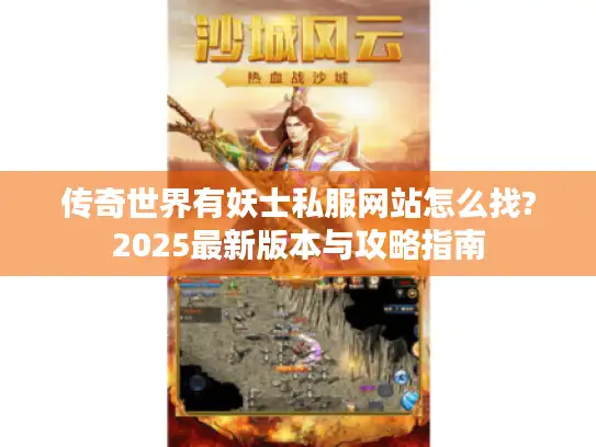 传奇世界有妖士私服网站怎么找?2025最新版本与攻略指南 传奇世界有妖士私服网站怎么找?2025最新版本与攻略指南