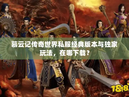 慕云记传奇世界私服经典版本与独家玩法，在哪下载？
