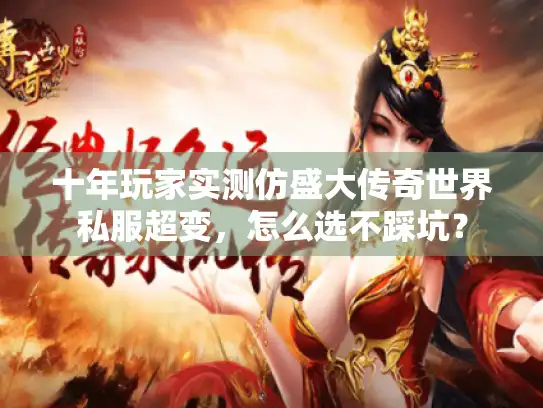 十年玩家实测仿盛大传奇世界私服超变，怎么选不踩坑？