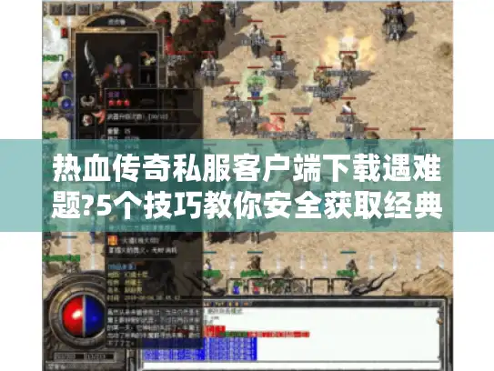 热血传奇私服客户端下载遇难题?5个技巧教你安全获取经典版本