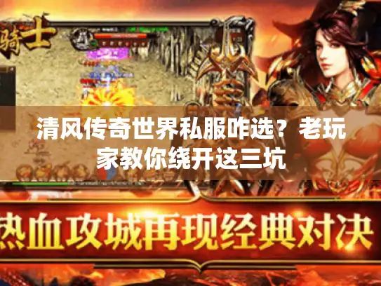 清风传奇世界私服咋选?老玩家教你绕开这三坑 清风传奇世界私服咋选?老玩家教你绕开这三坑