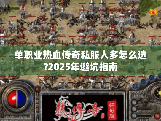 单职业热血传奇私服人多怎么选?2025年避坑指南