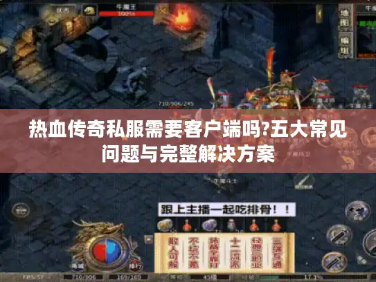 热血传奇私服需要客户端吗?五大常见问题与完整解决方案