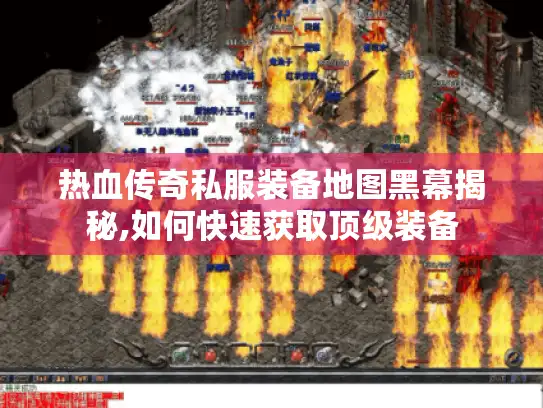 热血传奇私服装备地图黑幕揭秘,如何快速获取顶级装备