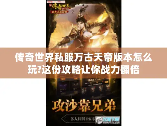 传奇世界私服万古天帝版本怎么玩?这份攻略让你战力翻倍