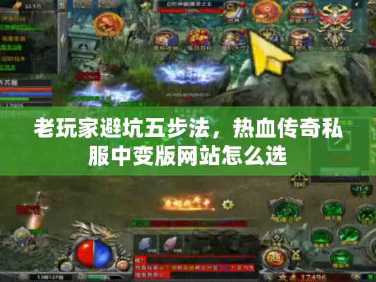 老玩家避坑五步法,热血传奇私服中变版网站怎么选 老玩家避坑五步法,热血传奇私服中变版网站怎么选