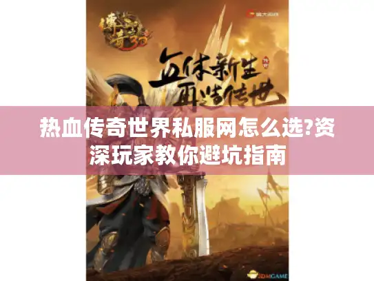 热血传奇世界私服网怎么选?资深玩家教你避坑指南
