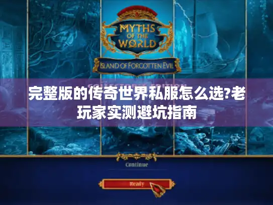 完整版的传奇世界私服怎么选?老玩家实测避坑指南