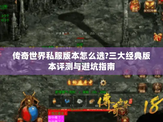 传奇世界私服版本怎么选?三大经典版本评测与避坑指南