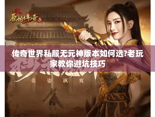 传奇世界私服无元神版本如何选?老玩家教你避坑技巧