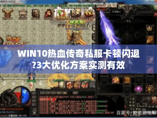 WIN10热血传奇私服卡顿闪退?3大优化方案实测有效