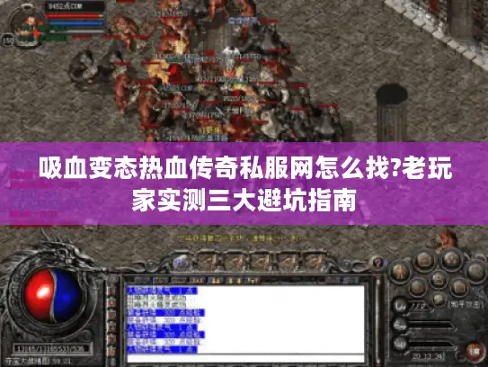 吸血变态热血传奇私服网怎么找?老玩家实测三大避坑指南
