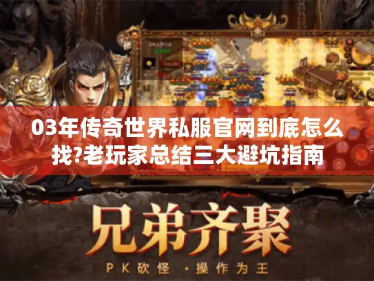 03年传奇世界私服官网到底怎么找?老玩家总结三大避坑指南