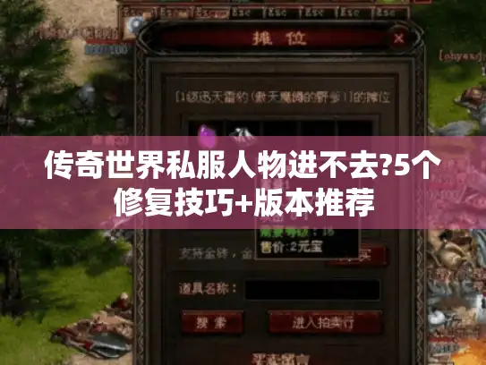 传奇世界私服人物进不去?5个修复技巧+版本推荐 传奇世界私服人物进不去?5个修复技巧+版本推荐