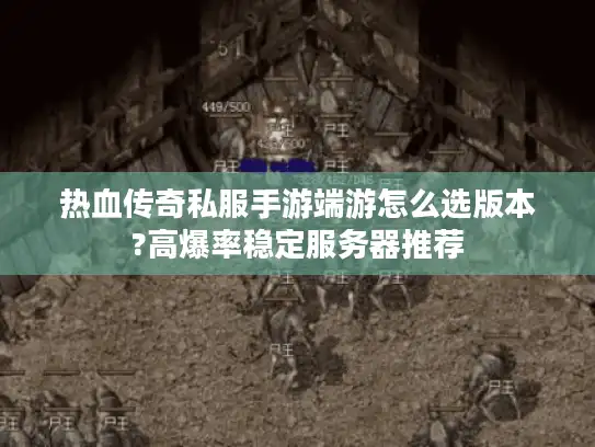 热血传奇私服手游端游怎么选版本?高爆率稳定服务器推荐