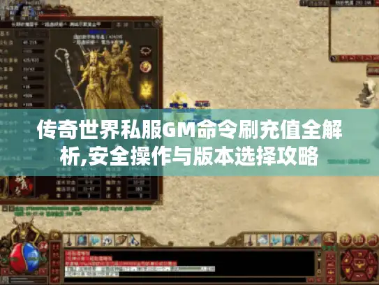 传奇世界私服GM命令刷充值全解析,安全操作与版本选择攻略 传奇世界私服GM命令刷充值全解析,安全操作与版本选择攻略