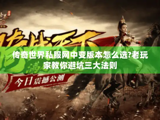 传奇世界私服网中变版本怎么选?老玩家教你避坑三大法则