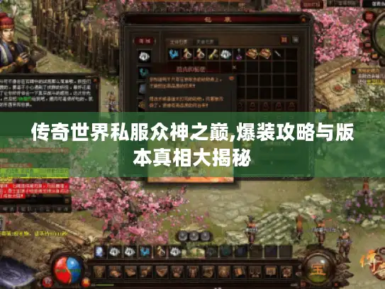传奇世界私服众神之巅,爆装攻略与版本真相大揭秘 传奇世界私服众神之巅,爆装攻略与版本真相大揭秘