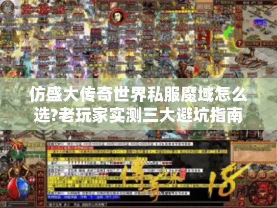 仿盛大传奇世界私服魔域怎么选?老玩家实测三大避坑指南