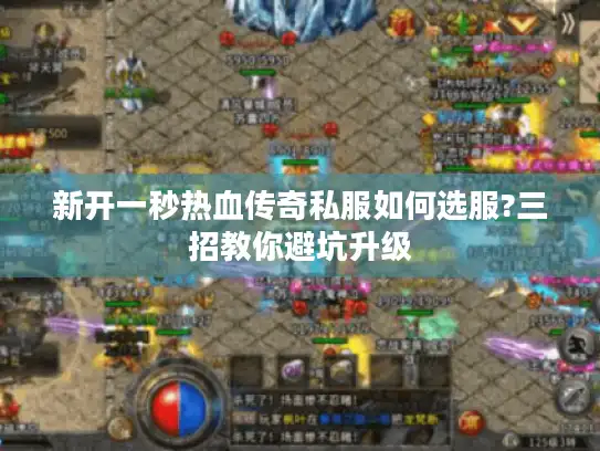 新开一秒热血传奇私服如何选服?三招教你避坑升级