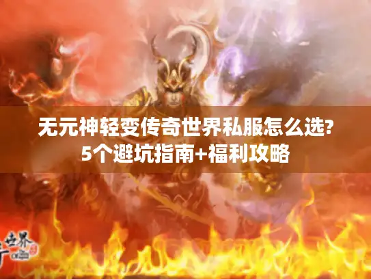 无元神轻变传奇世界私服怎么选?5个避坑指南+福利攻略 无元神轻变传奇世界私服怎么选?5个避坑指南+福利攻略
