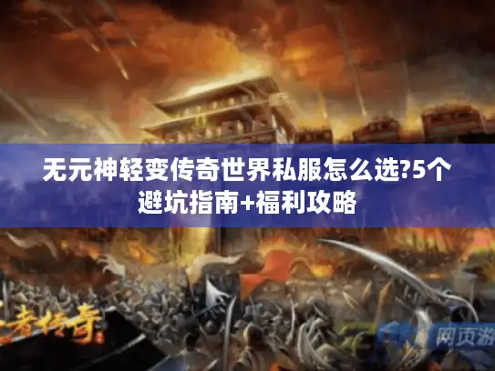 无元神轻变传奇世界私服怎么选?5个避坑指南+福利攻略 无元神轻变传奇世界私服怎么选?5个避坑指南+福利攻略