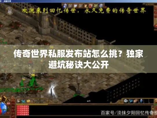 传奇世界私服发布站怎么挑？独家避坑秘诀大公开