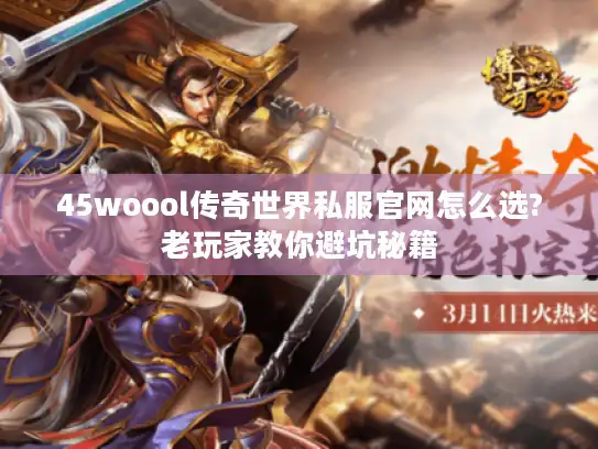 45woool传奇世界私服官网怎么选?老玩家教你避坑秘籍
