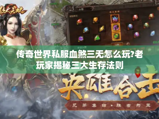 传奇世界私服血煞三无怎么玩?老玩家揭秘三大生存法则 传奇世界私服血煞三无怎么玩?老玩家揭秘三大生存法则