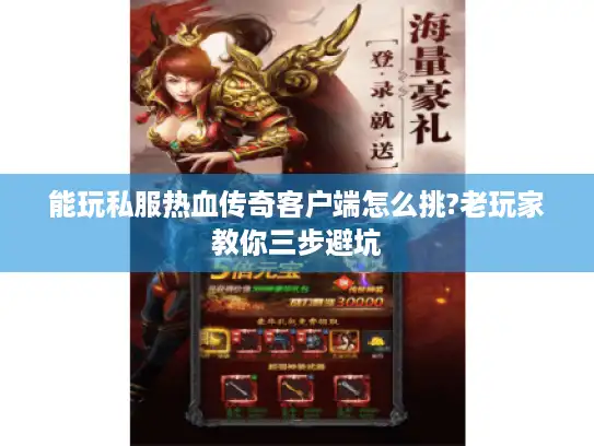 能玩私服热血传奇客户端怎么挑?老玩家教你三步避坑