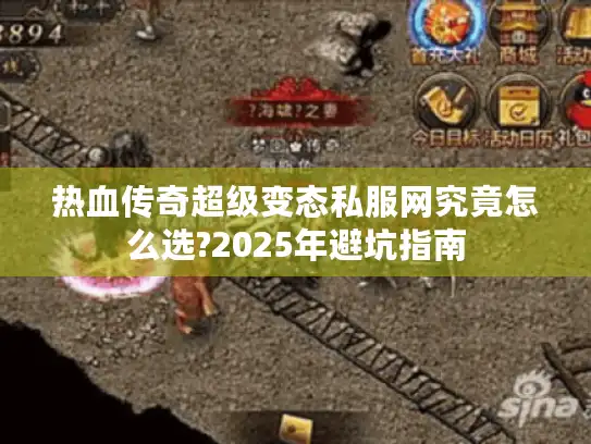 热血传奇超级变态私服网究竟怎么选?2025年避坑指南