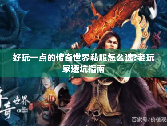 好玩一点的传奇世界私服怎么选?老玩家避坑指南 好玩一点的传奇世界私服怎么选?老玩家避坑指南