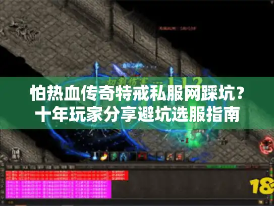 怕热血传奇特戒私服网踩坑？十年玩家分享避坑选服指南