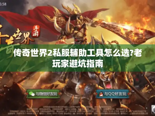 传奇世界2私服辅助工具怎么选?老玩家避坑指南