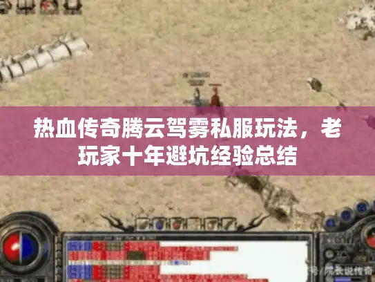 热血传奇腾云驾雾私服玩法,老玩家十年避坑经验总结 热血传奇腾云驾雾私服玩法,老玩家十年避坑经验总结