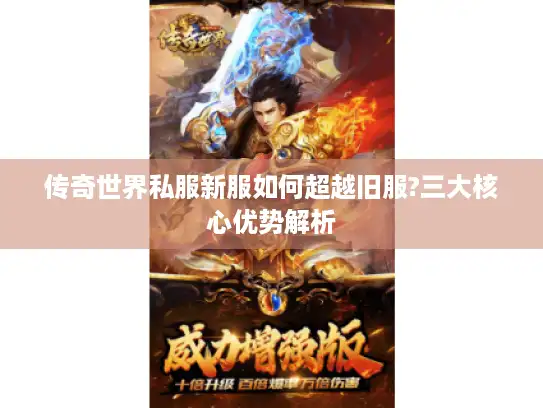 传奇世界私服新服如何超越旧服?三大核心优势解析