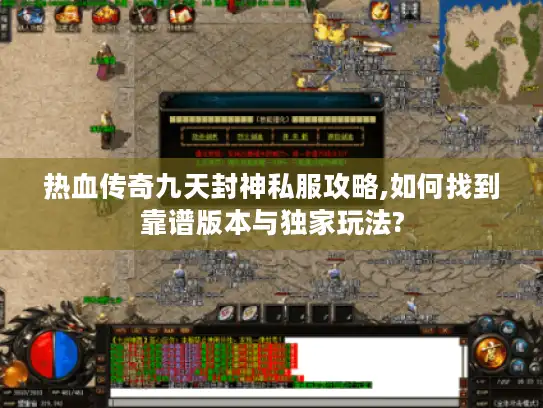 热血传奇九天封神私服攻略,如何找到靠谱版本与独家玩法?