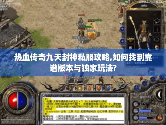 热血传奇九天封神私服攻略,如何找到靠谱版本与独家玩法?