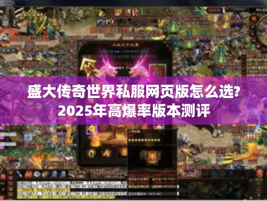 盛大传奇世界私服网页版怎么选?2025年高爆率版本测评