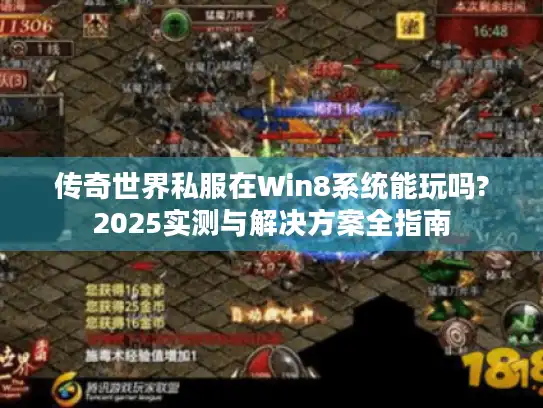 传奇世界私服在Win8系统能玩吗?2025实测与解决方案全指南