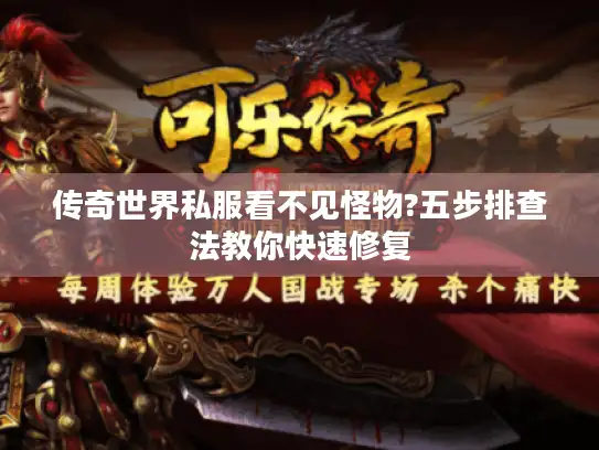 传奇世界私服看不见怪物?五步排查法教你快速修复