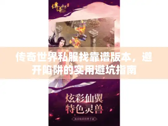 传奇世界私服找靠谱版本，避开陷阱的实用避坑指南