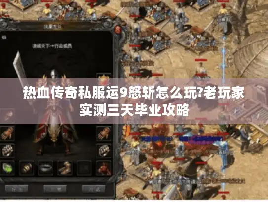 热血传奇私服运9怒斩怎么玩?老玩家实测三天毕业攻略