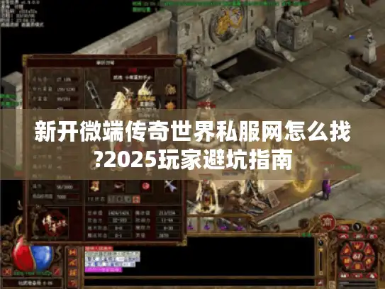 新开微端传奇世界私服网怎么找?2025玩家避坑指南 新开微端传奇世界私服网怎么找?2025玩家避坑指南