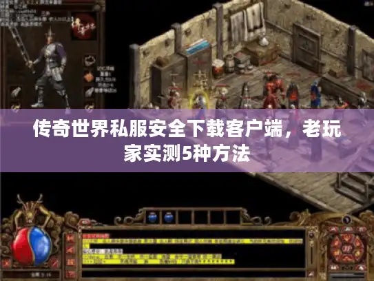 传奇世界私服安全下载客户端，老玩家实测5种方法