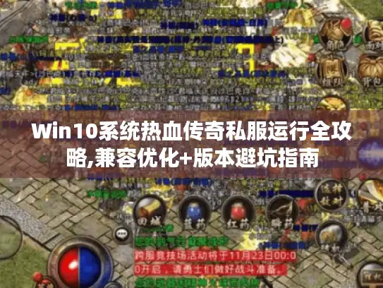 Win10系统热血传奇私服运行全攻略,兼容优化+版本避坑指南